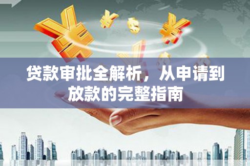 平安贷款审批全解析,从申请到放款的完整指南 平安贷款审批全解析,从申请到放款的完整指南