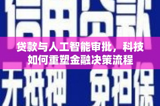 岱山贷款与人工智能审批，科技如何重塑金融决策流程
