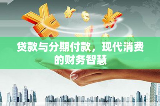特克斯贷款与分期付款，现代消费的财务智慧