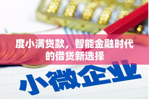 德钦度小满贷款，智能金融时代的借贷新选择
