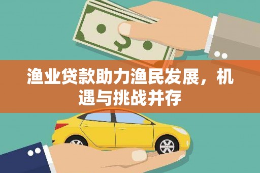 平湖渔业贷款助力渔民发展，机遇与挑战并存