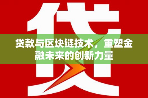 阳泉贷款与区块链技术，重塑金融未来的创新力量