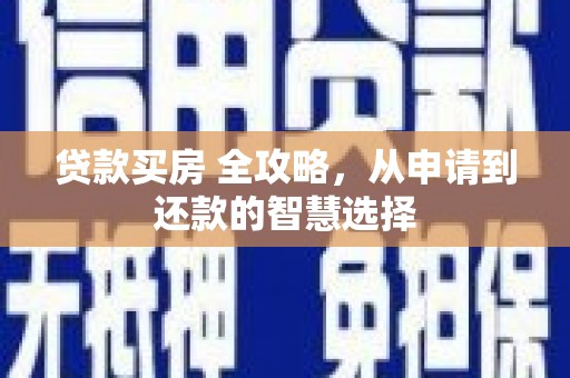 肃州贷款买房 全攻略，从申请到还款的智慧选择