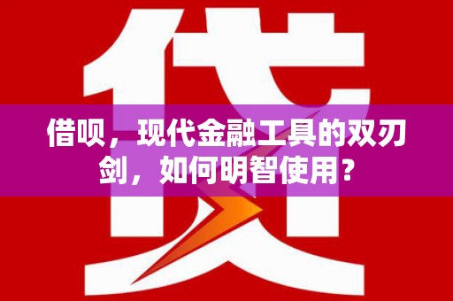 佳木斯借呗，现代金融工具的双刃剑，如何明智使用？