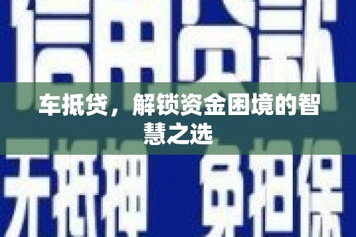 雾峰车抵贷，解锁资金困境的智慧之选