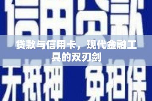 呼兰贷款与信用卡，现代金融工具的双刃剑