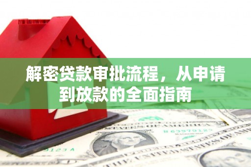 含山解密贷款审批流程，从申请到放款的全面指南