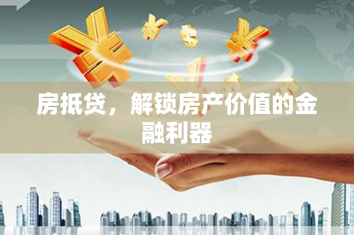 金湖房抵贷，解锁房产价值的金融利器