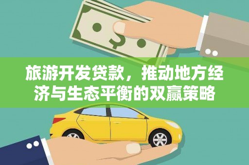 新林旅游开发贷款，推动地方经济与生态平衡的双赢策略