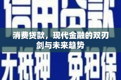 浑源消费贷款，现代金融的双刃剑与未来趋势