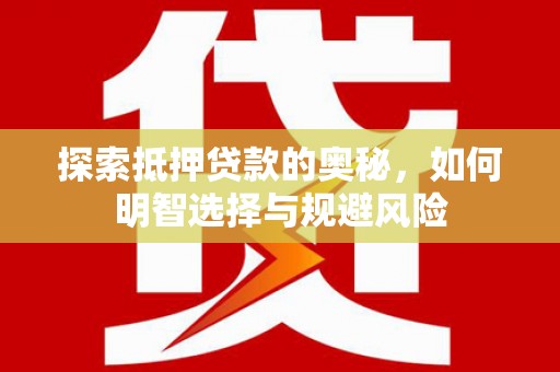 柳河探索抵押贷款的奥秘，如何明智选择与规避风险