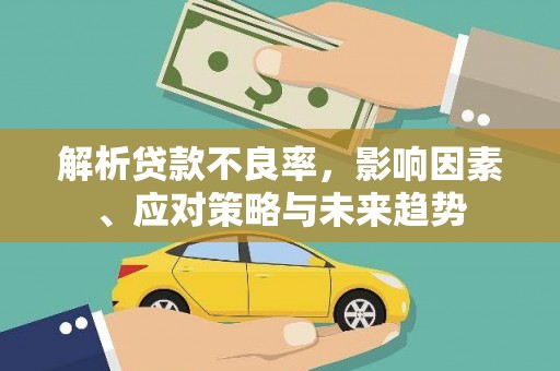 西青解析贷款不良率，影响因素、应对策略与未来趋势