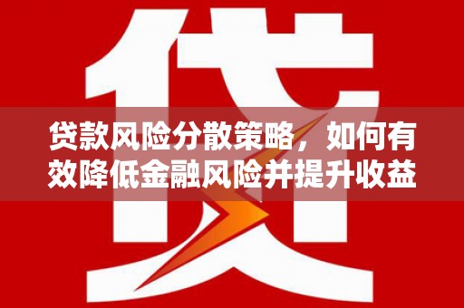 永安贷款风险分散策略，如何有效降低金融风险并提升收益