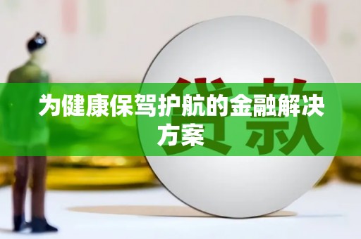 壮围为健康保驾护航的金融解决方案