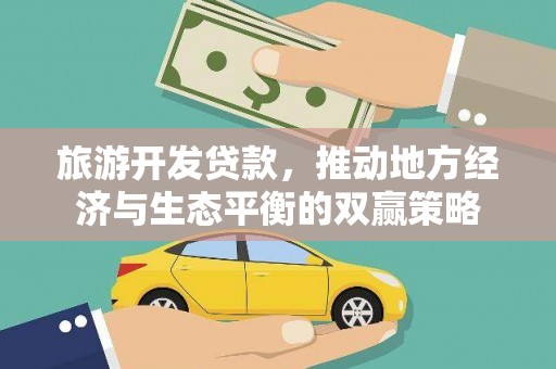 裕民旅游开发贷款，推动地方经济与生态平衡的双赢策略