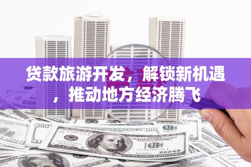 呼伦贝尔贷款旅游开发，解锁新机遇，推动地方经济腾飞