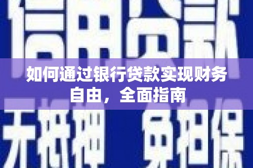 乌马河如何通过银行贷款实现财务自由，全面指南