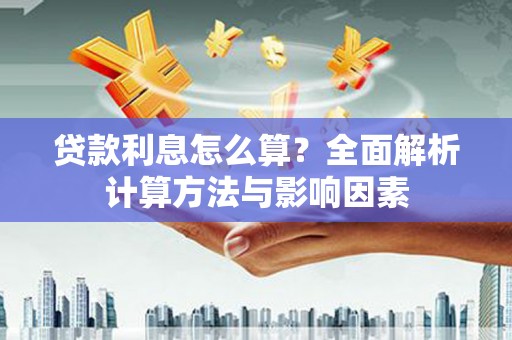 崇州贷款利息怎么算？全面解析计算方法与影响因素