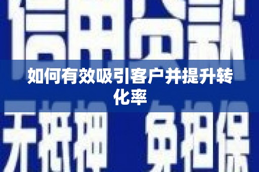 镇雄如何有效吸引客户并提升转化率