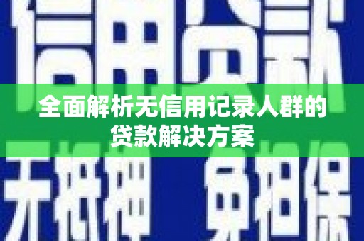 东方全面解析无信用记录人群的贷款解决方案